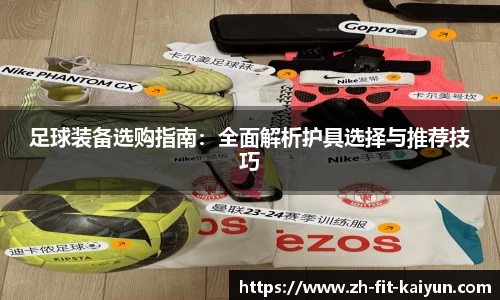 足球装备选购指南：全面解析护具选择与推荐技巧